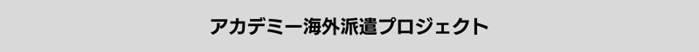 アカデミー海外派遣プロジェクト